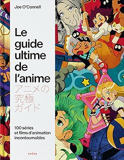 Le guide ultime de l'anime: 100 séries et films d'animation incontournables